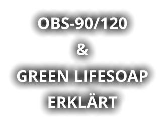 OBS-90/120  &  GREEN LIFESOAP ERKLÄRT