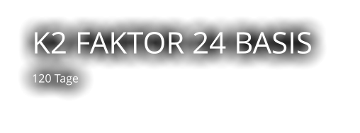 K2 FAKTOR 24 BASIS    120 Tage