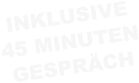 INKLUSIVE 45 MINUTEN GESPRÄCH