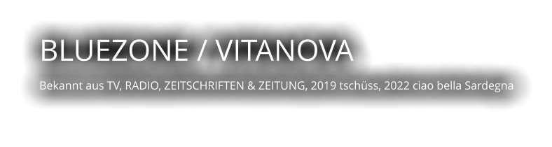 BLUEZONE / VITANOVA  Bekannt aus TV, RADIO, ZEITSCHRIFTEN & ZEITUNG, 2019 tschüss, 2022 ciao bella Sardegna